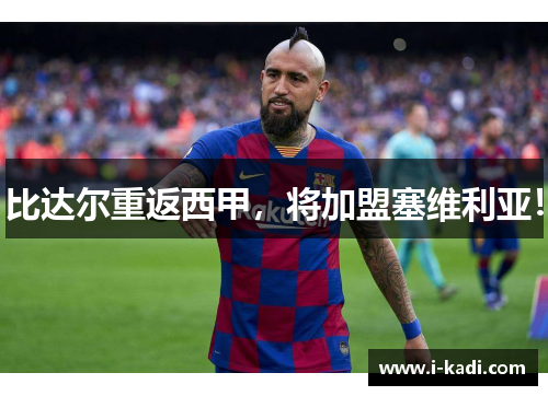 比达尔重返西甲，将加盟塞维利亚！