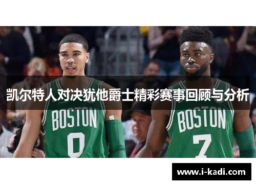 凯尔特人对决犹他爵士精彩赛事回顾与分析