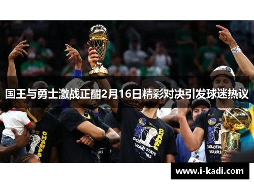 国王与勇士激战正酣2月16日精彩对决引发球迷热议