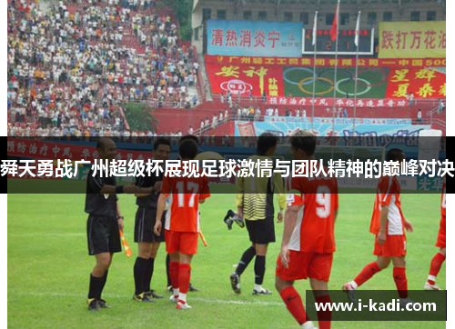 舜天勇战广州超级杯展现足球激情与团队精神的巅峰对决