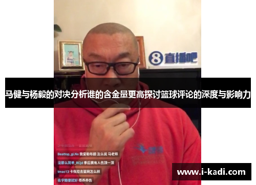马健与杨毅的对决分析谁的含金量更高探讨篮球评论的深度与影响力