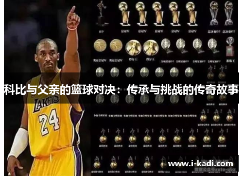 科比与父亲的篮球对决：传承与挑战的传奇故事
