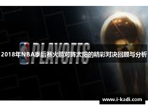 2018年NBA季后赛火箭对阵太阳的精彩对决回顾与分析